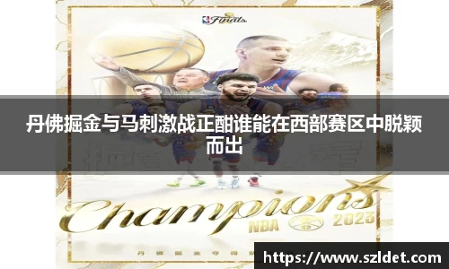 丹佛掘金与马刺激战正酣谁能在西部赛区中脱颖而出