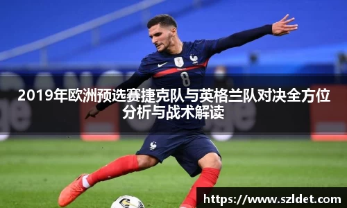 2019年欧洲预选赛捷克队与英格兰队对决全方位分析与战术解读