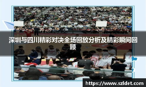 深圳与四川精彩对决全场回放分析及精彩瞬间回顾