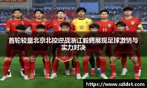 首轮较量北京北控迎战浙江毅腾展现足球激情与实力对决